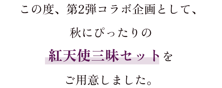 この度、第2弾コラボ企画として、秋にぴったりの紅天使三昧セットをご用意しました。
