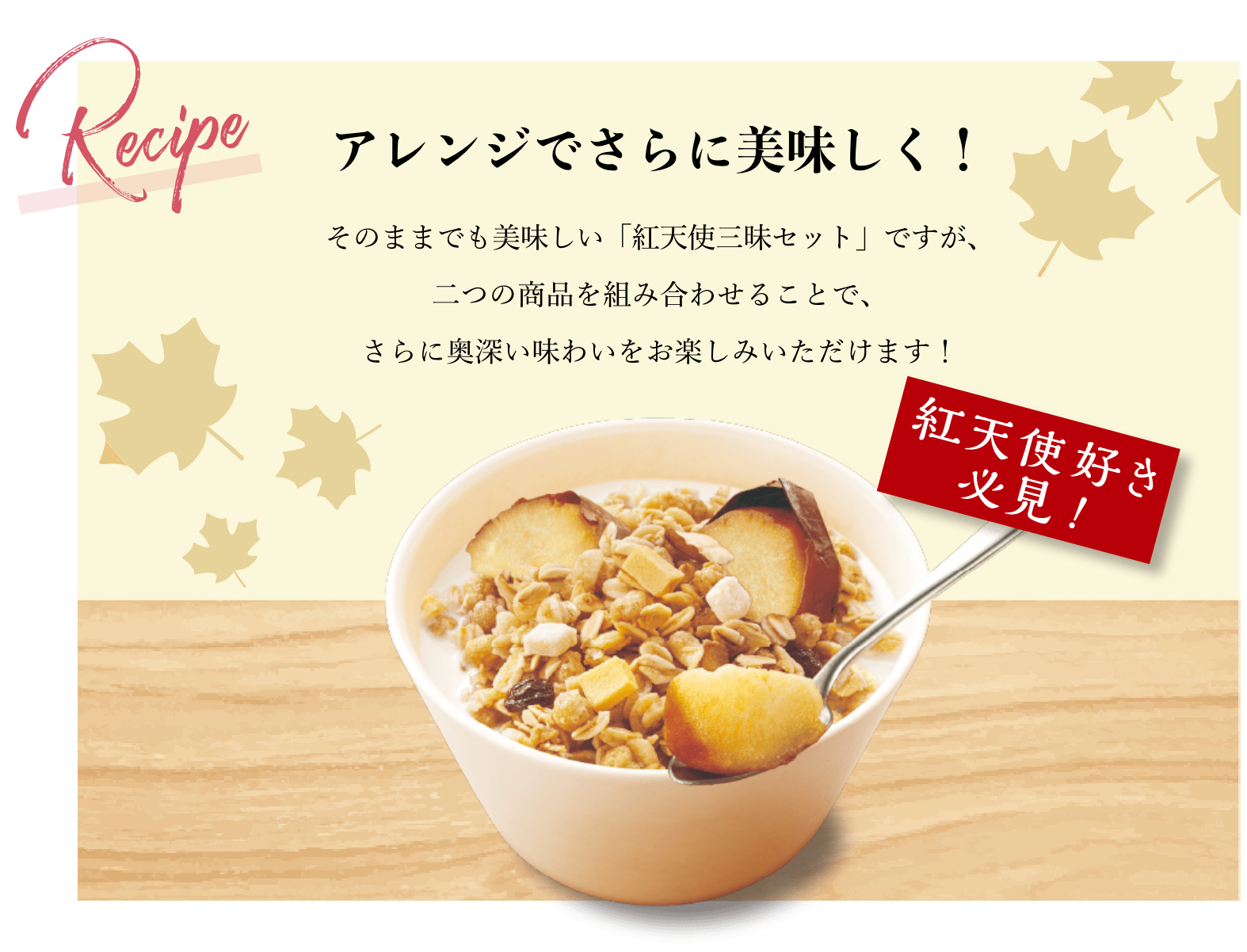 アレンジでさらに美味しく! そのままでも美味しい「紅天使三昧セット」ですが、二つの商品を組み合わせることで、さらに奥深い味わいをお楽しみいただけます!